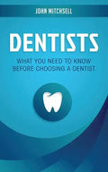 Dentists: What You Need to Know Before Choosing a Dentist - Paperback