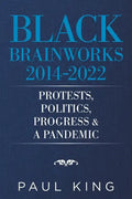 Black Brainworks 2014-2022: Protests, Politics, Progress & a Pandemic - Paperback