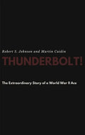 Thunderbolt! The Extraordinary Story of a World War II Ace - Hardcover