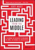 Leading from the Middle: A Playbook for Managers to Influence Up, Down, and Across the Organization - Hardcover