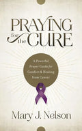 Praying for the Cure: A Powerful Prayer Guide for Comfort and Healing from Cancer - Paperback