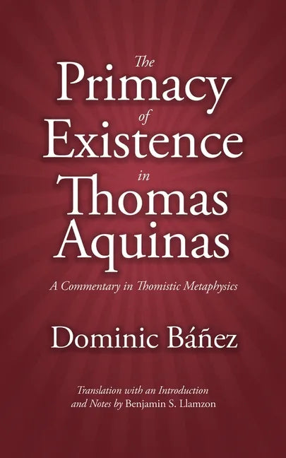 The Primacy of Existence in Thomas Aquinas: A Commentary in Thomistic Metaphysics - Paperback