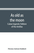 As old as the moon; Cuban legends: folklore of the Antillas - Paperback