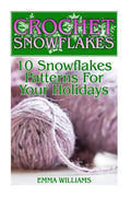 Crochet Snowflakes: 10 Snowflakes Patterns For Your Holidays: (Crochet Patterns, Crochet Stitches) - Paperback