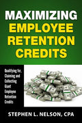 Maximizing Employee Retention Credits: Qualifying for, Claiming and Collecting Giant Employee Retention Credits - Paperback