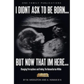 I Didnt Ask To Be Born... But Now That Im Here: Changing Perceptions and Finding the Humanitarian Within - Paperback