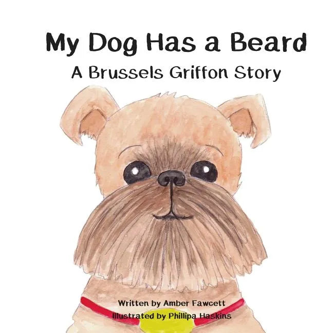 My Dog Has a Beard: A Brussels Griffon Story - Paperback
