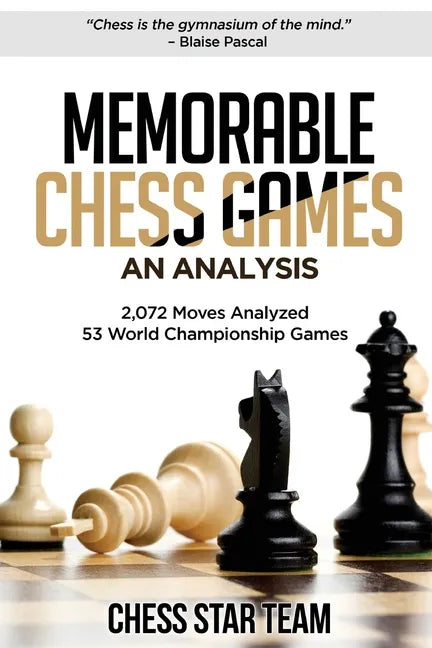Memorable Chess Games: An Analysis - 2072 Moves Analyzed - 53 World Championship Games - Chess for Beginners Intermediate & Experts and if yo - Paperback