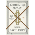 Redeeming Money: How God Reveals and Reorients Our Hearts - Paperback