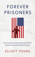 Forever Prisoners: How the United States Made the World's Largest Immigrant Detention System - Hardcover