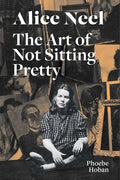 Alice Neel: The Art of Not Sitting Pretty - Paperback