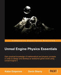 Unreal Engine Physics Essentials: Gain practical knowledge of mathematical and physics concepts in order to design and develop an awesome game world u - Paperback