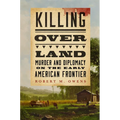 Killing Over Land: Murder and Diplomacy on the Early American Frontier - Hardcover