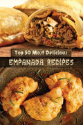 Top 50 Most Delicious Empanada Recipes - Paperback
