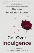 Get Over Indulgence: Take Control Find Your Stress-Free Life - Paperback