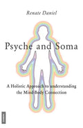 Psyche and Soma - A Holistic Approach to understanding the Mind-Body Connection - Paperback