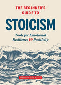 The Beginner's Guide to Stoicism: Tools for Emotional Resilience and Positivity - Paperback