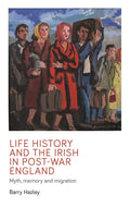 Life History and the Irish Migrant Experience in Post-War England: Myth, Memory and Emotional Adaption - Paperback