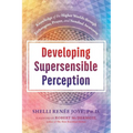 Developing Supersensible Perception: Knowledge of the Higher Worlds Through Entheogens, Prayer, and Nondual Awareness - Hardcover