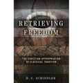 Retrieving Freedom: The Christian Appropriation of Classical Tradition - Paperback