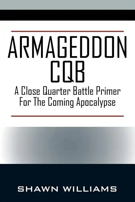 Armageddon CQB: A Close Quarter Battle Primer For The Coming Apocalypse - Paperback