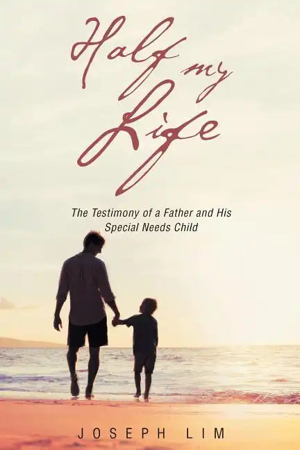 Half My Life: The Testimony of a Father and His Special Needs Child - Paperback