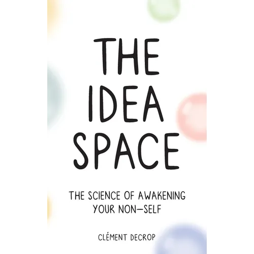 The Idea Space: The Science of Awakening Your Non-Self - Hardcover