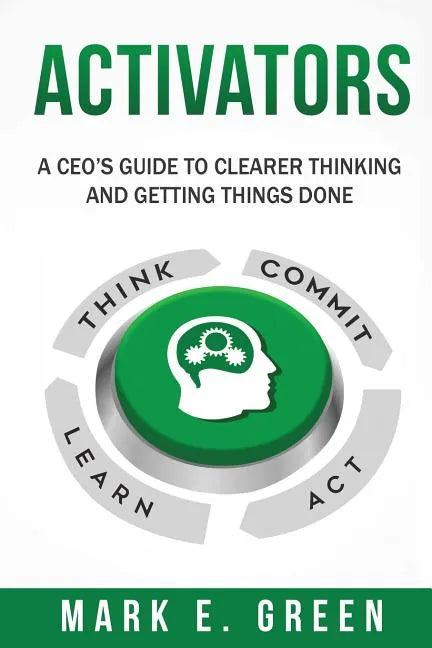 Activators: A CEO's Guide to Clearer Thinking and Getting Things Done - Paperback