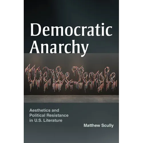Democratic Anarchy: Aesthetics and Political Resistance in U.S. Literature - Paperback