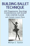 Building Ballet Technique: 110 Progressive Teaching Combinations for Center Floor - Paperback
