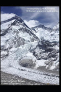 The Beginners Guide to Climbing Mt Everest - a practical guide and tips - Paperback