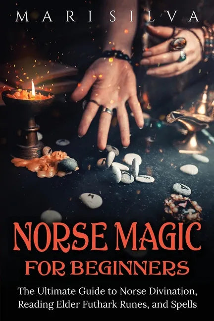 Norse Magic for Beginners: The Ultimate Guide to Norse Divination, Reading Elder Futhark Runes, and Spells - Paperback