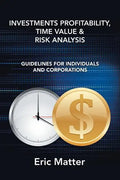 Investments Profitability, Time Value & Risk Analysis: Guidelines for Individuals and Corporations - Paperback