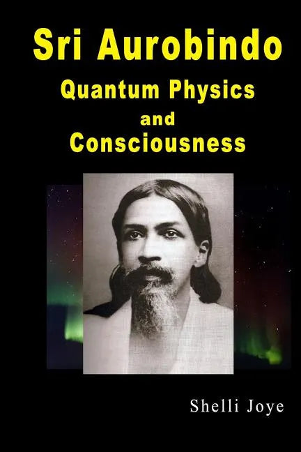 Sri Aurobindo: Quantum Physics and Consciousness - Paperback