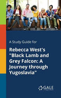 A Study Guide for Rebecca West's "Black Lamb and Grey Falcon: A Journey Through Yugoslavia" - Paperback