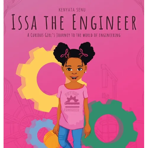 Issa the Engineer: A Curious Girl's Journey into the World of Engineering - Hardcover