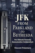 Jfk: From Parkland to Bethesda: The Ultimate Kennedy Assassination Compendium - Paperback