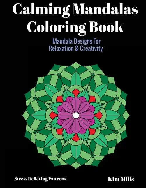 Calming Mandalas Coloring Book: Mandala Designs For Relaxation And Creativity - Paperback