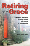Retiring With Grace: A Baptist Pastor's Journey From the Pulpit to Retirement - Paperback