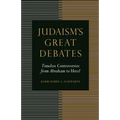 Judaism's Great Debates: Timeless Controversies from Abraham to Herzl - Paperback