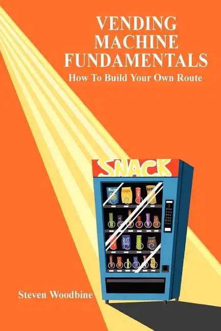 Vending Machine Fundamentals: How To Build Your Own Route - Paperback