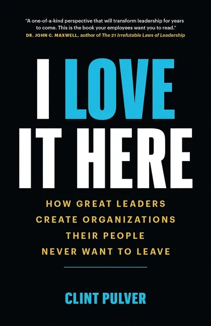 I Love It Here: How Great Leaders Create Organizations Their People Never Want to Leave - Paperback