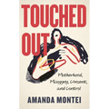 Touched Out: Motherhood, Misogyny, Consent, and Control - Hardcover
