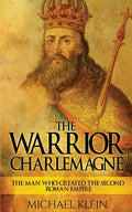 The Warrior King Charlemagne: The Man Who Created the Second Roman Empire - Paperback
