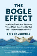 The Bogle Effect: How John Bogle and Vanguard Turned Wall Street Inside Out and Saved Investors Trillions - Hardcover