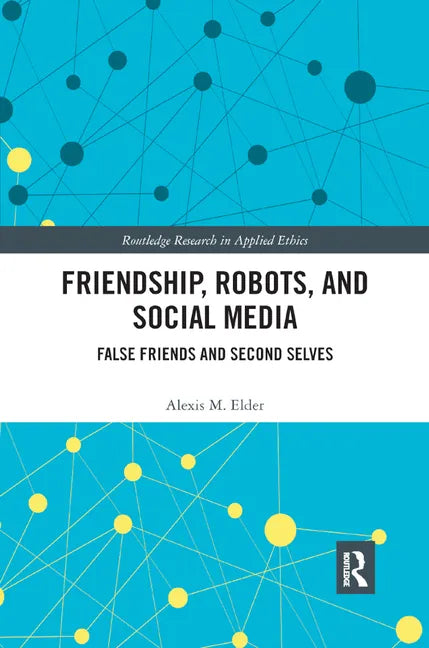 Friendship, Robots, and Social Media: False Friends and Second Selves - Paperback