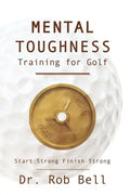 Mental Toughness Training for Golf: Start Strong Finish Strong - Paperback