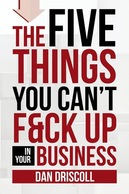 The Five Things You Can't F&ck Up In Your Business - Paperback