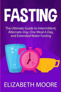 Fasting: The Ultimate Guide to Intermittent, Alternate-Day, One Meal A Day, and Extended Water Fasting - Paperback