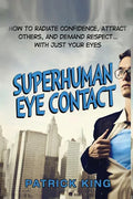 Superhuman Eye Contact: How to Radiate Confidence, Attract Others, and Demand Re - Paperback
